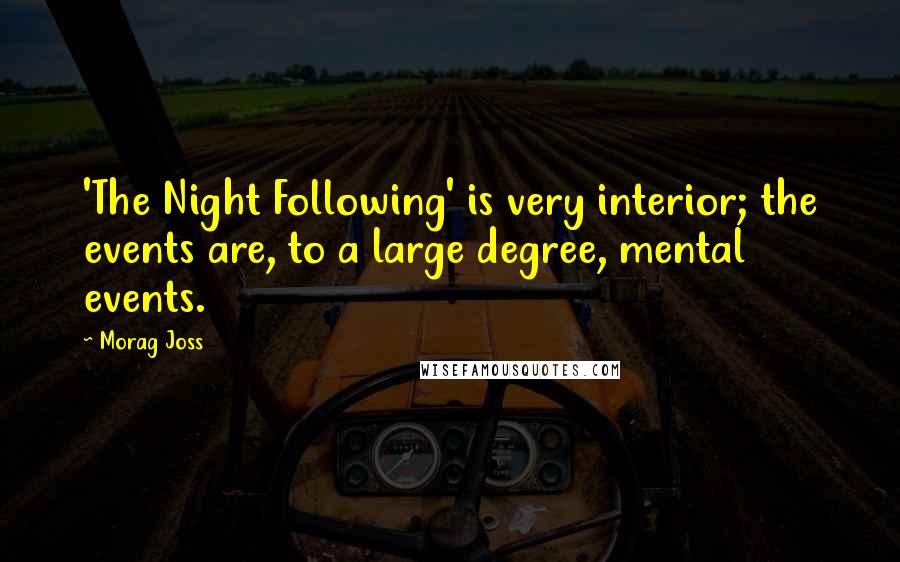 Morag Joss Quotes: 'The Night Following' is very interior; the events are, to a large degree, mental events.