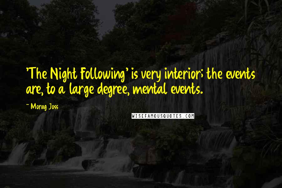 Morag Joss Quotes: 'The Night Following' is very interior; the events are, to a large degree, mental events.