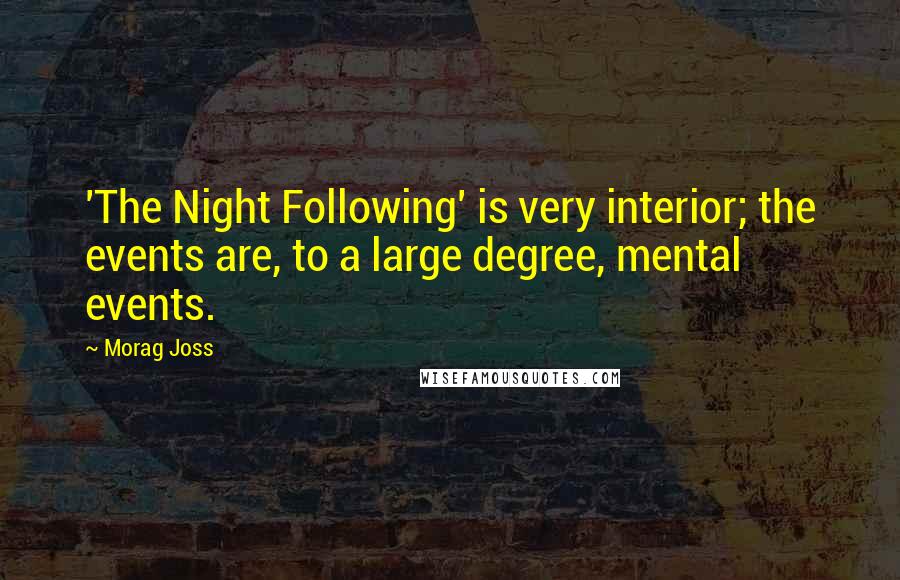 Morag Joss Quotes: 'The Night Following' is very interior; the events are, to a large degree, mental events.