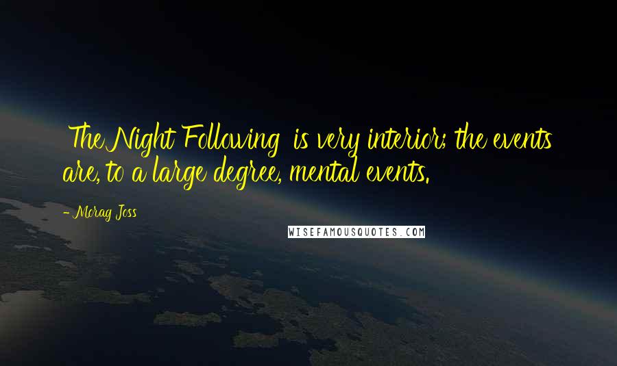 Morag Joss Quotes: 'The Night Following' is very interior; the events are, to a large degree, mental events.