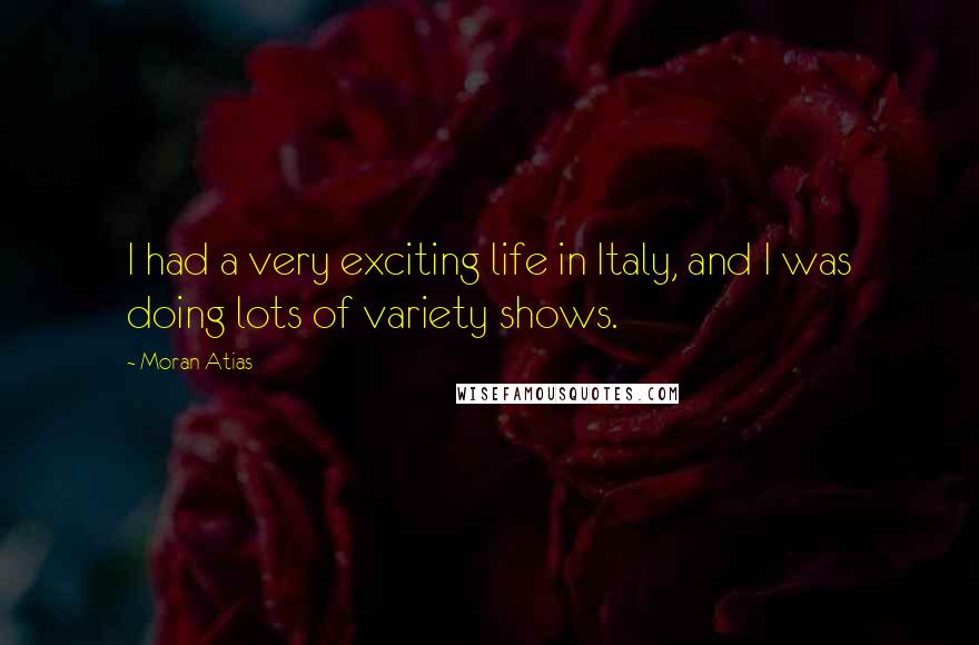 Moran Atias Quotes: I had a very exciting life in Italy, and I was doing lots of variety shows.