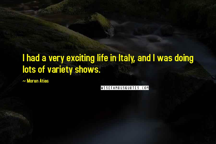 Moran Atias Quotes: I had a very exciting life in Italy, and I was doing lots of variety shows.