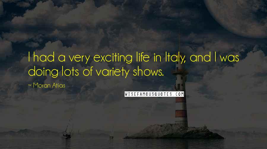 Moran Atias Quotes: I had a very exciting life in Italy, and I was doing lots of variety shows.
