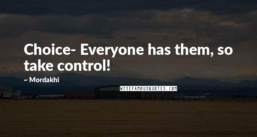 Mordakhi Quotes: Choice- Everyone has them, so take control!
