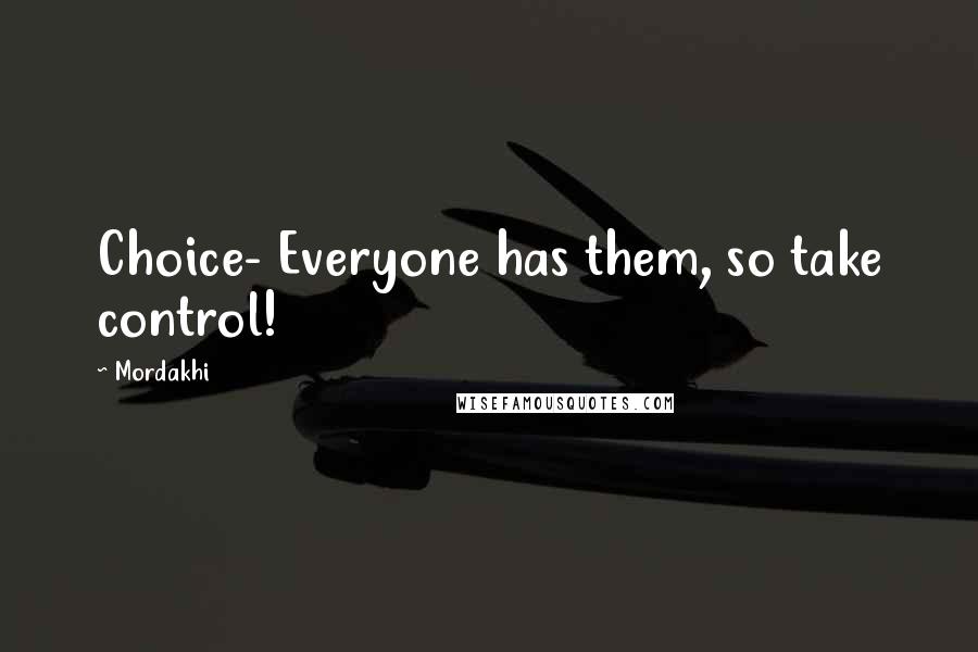 Mordakhi Quotes: Choice- Everyone has them, so take control!