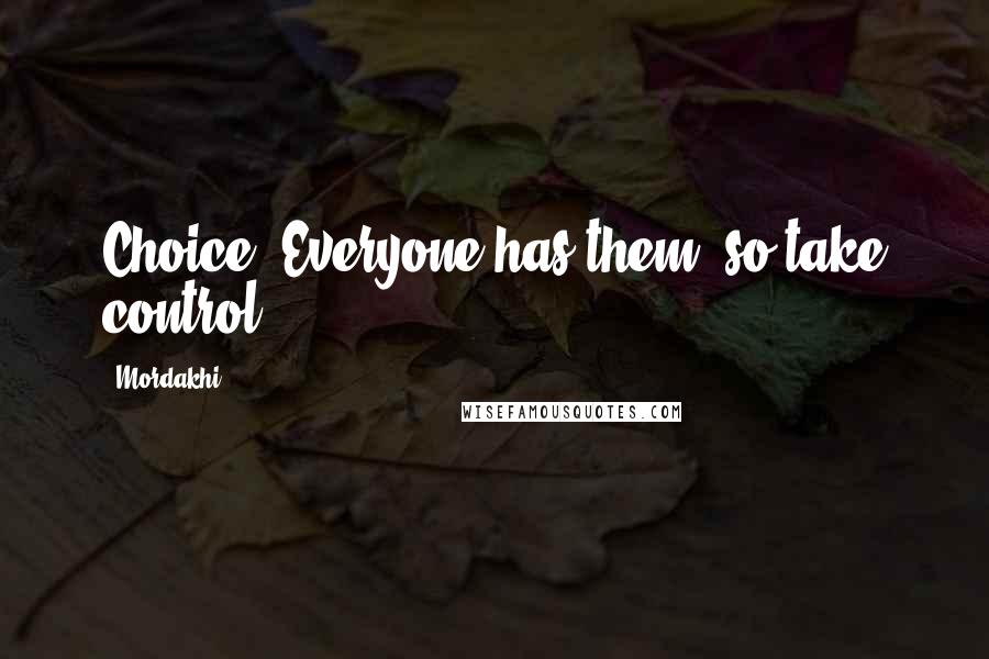 Mordakhi Quotes: Choice- Everyone has them, so take control!