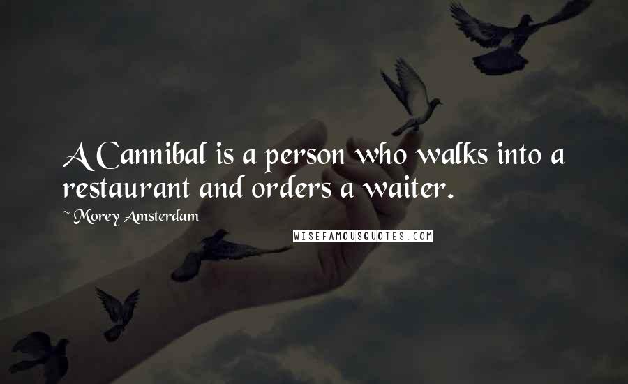 Morey Amsterdam Quotes: A Cannibal is a person who walks into a restaurant and orders a waiter.