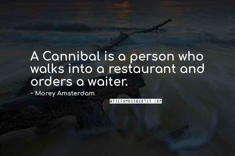Morey Amsterdam Quotes: A Cannibal is a person who walks into a restaurant and orders a waiter.