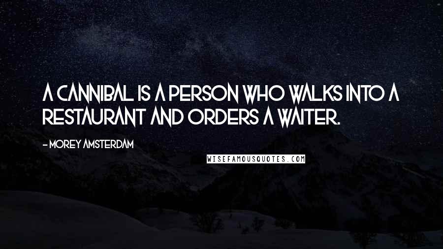 Morey Amsterdam Quotes: A Cannibal is a person who walks into a restaurant and orders a waiter.