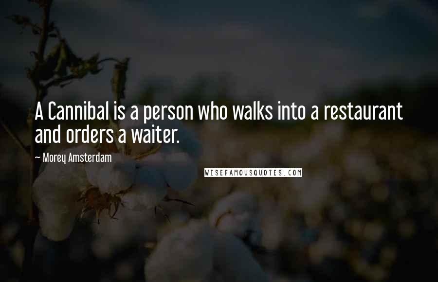 Morey Amsterdam Quotes: A Cannibal is a person who walks into a restaurant and orders a waiter.