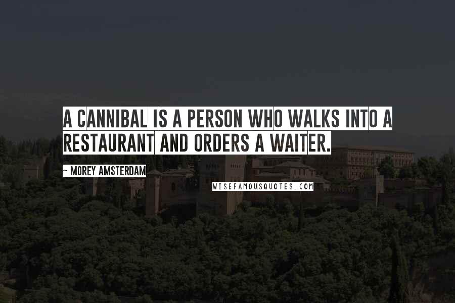 Morey Amsterdam Quotes: A Cannibal is a person who walks into a restaurant and orders a waiter.