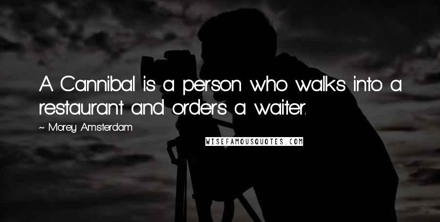 Morey Amsterdam Quotes: A Cannibal is a person who walks into a restaurant and orders a waiter.