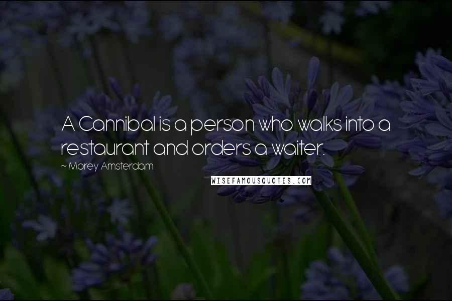 Morey Amsterdam Quotes: A Cannibal is a person who walks into a restaurant and orders a waiter.