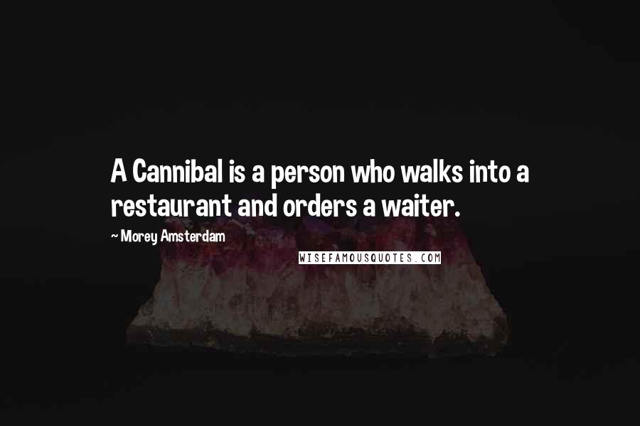 Morey Amsterdam Quotes: A Cannibal is a person who walks into a restaurant and orders a waiter.