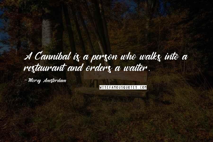 Morey Amsterdam Quotes: A Cannibal is a person who walks into a restaurant and orders a waiter.