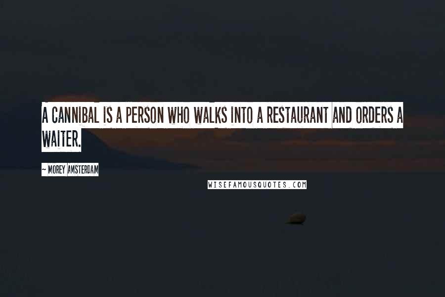 Morey Amsterdam Quotes: A Cannibal is a person who walks into a restaurant and orders a waiter.