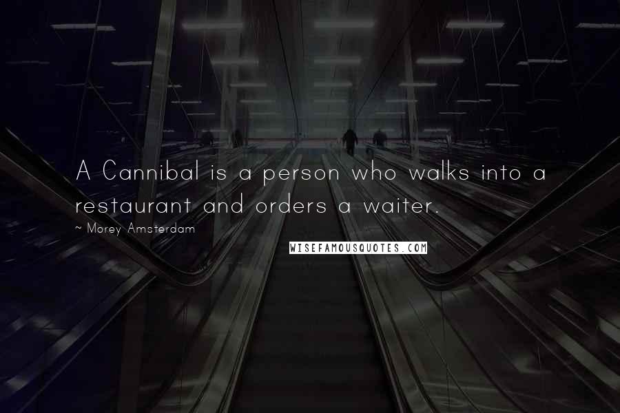 Morey Amsterdam Quotes: A Cannibal is a person who walks into a restaurant and orders a waiter.