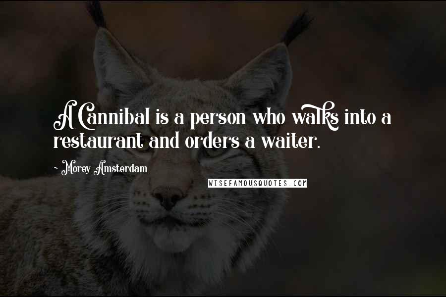 Morey Amsterdam Quotes: A Cannibal is a person who walks into a restaurant and orders a waiter.