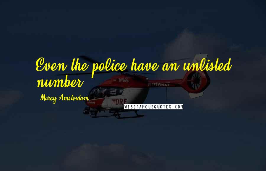 Morey Amsterdam Quotes: Even the police have an unlisted number.