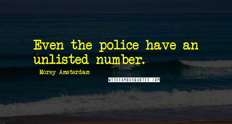 Morey Amsterdam Quotes: Even the police have an unlisted number.