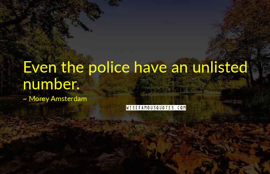 Morey Amsterdam Quotes: Even the police have an unlisted number.