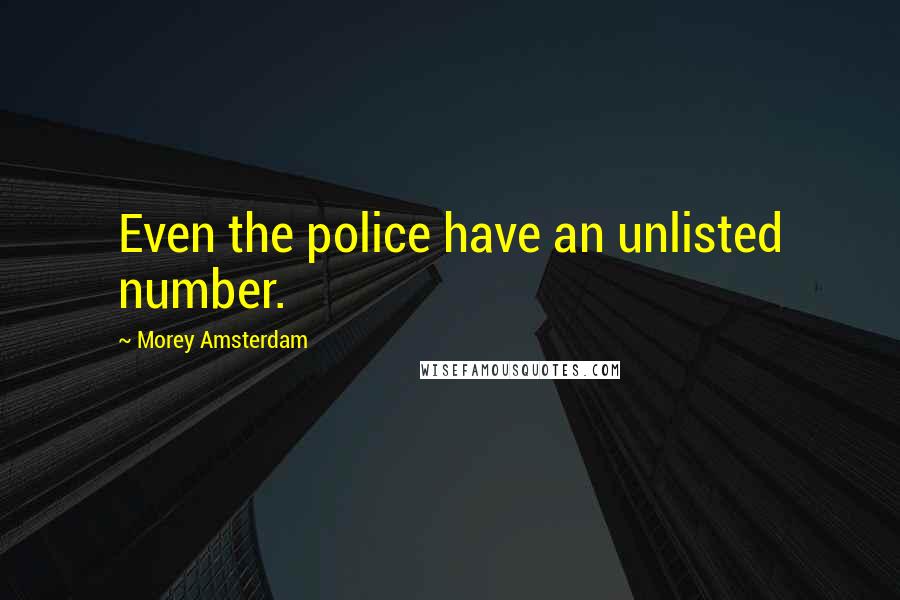 Morey Amsterdam Quotes: Even the police have an unlisted number.