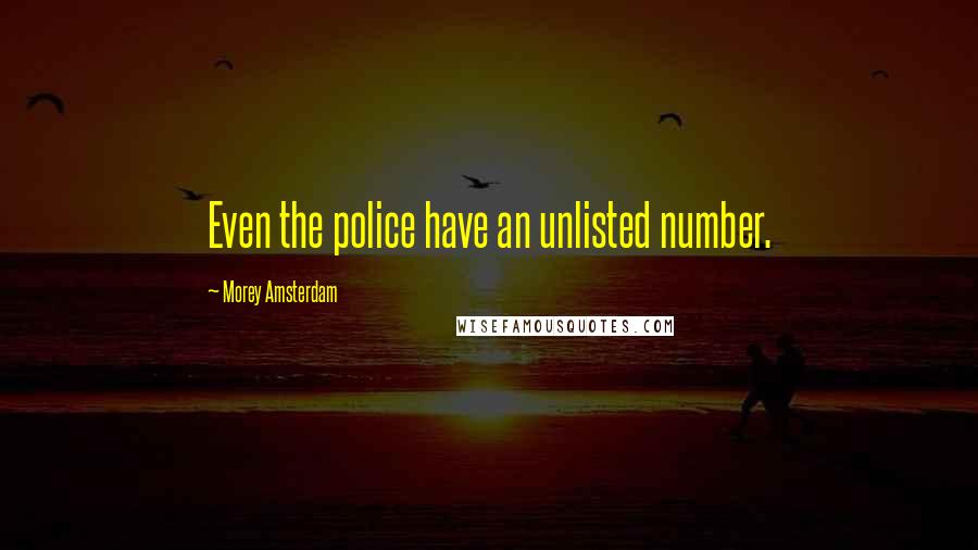 Morey Amsterdam Quotes: Even the police have an unlisted number.