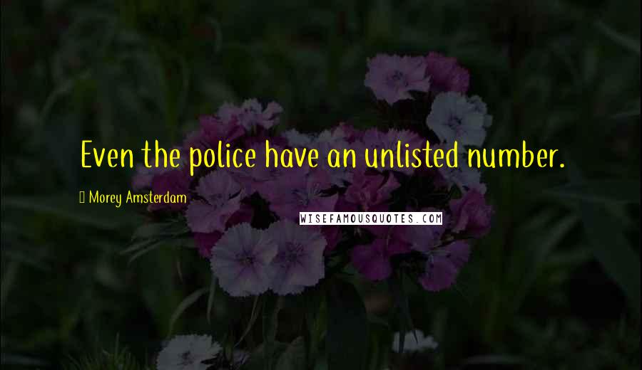 Morey Amsterdam Quotes: Even the police have an unlisted number.