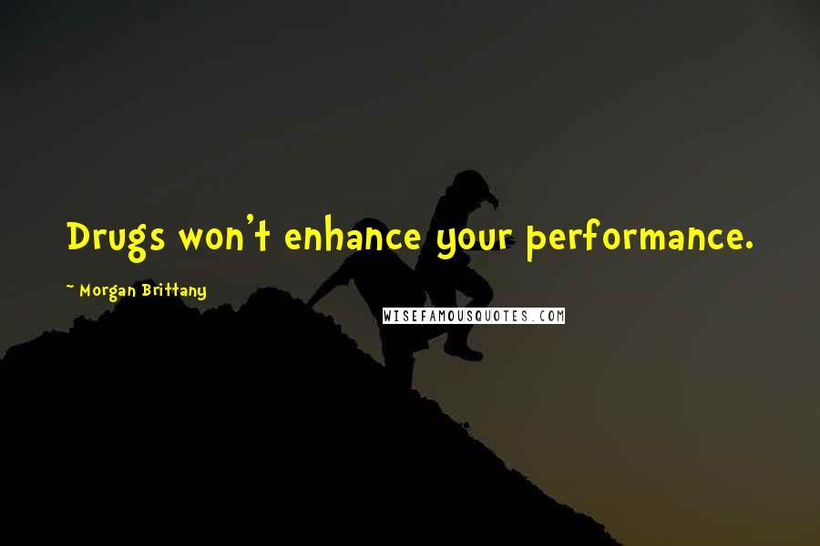 Morgan Brittany Quotes: Drugs won't enhance your performance.