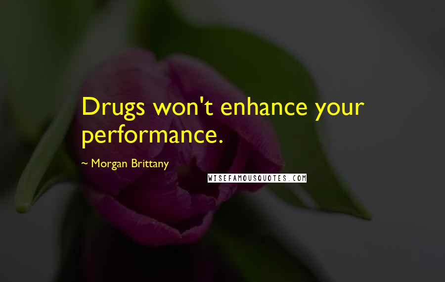 Morgan Brittany Quotes: Drugs won't enhance your performance.