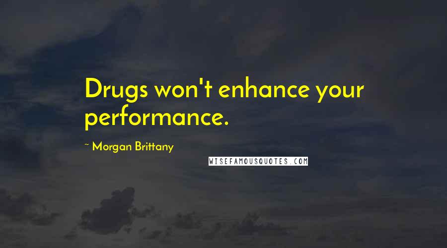 Morgan Brittany Quotes: Drugs won't enhance your performance.