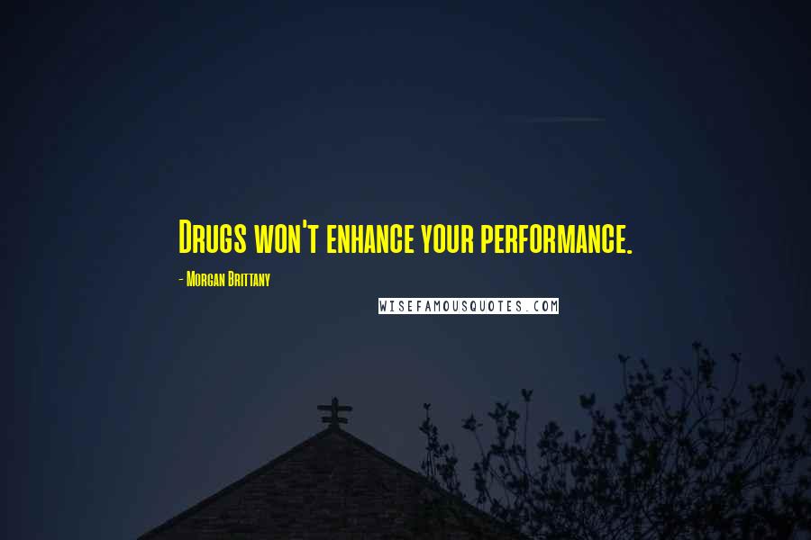 Morgan Brittany Quotes: Drugs won't enhance your performance.