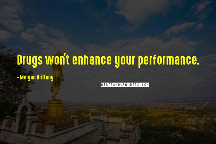 Morgan Brittany Quotes: Drugs won't enhance your performance.