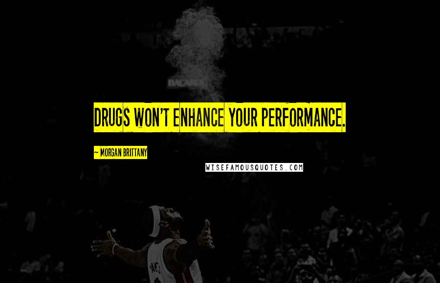 Morgan Brittany Quotes: Drugs won't enhance your performance.