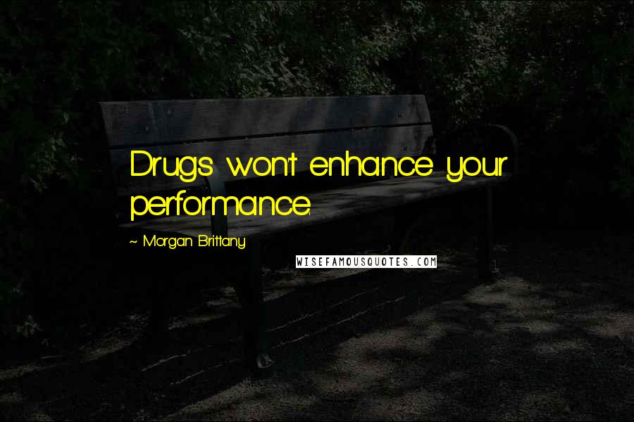 Morgan Brittany Quotes: Drugs won't enhance your performance.