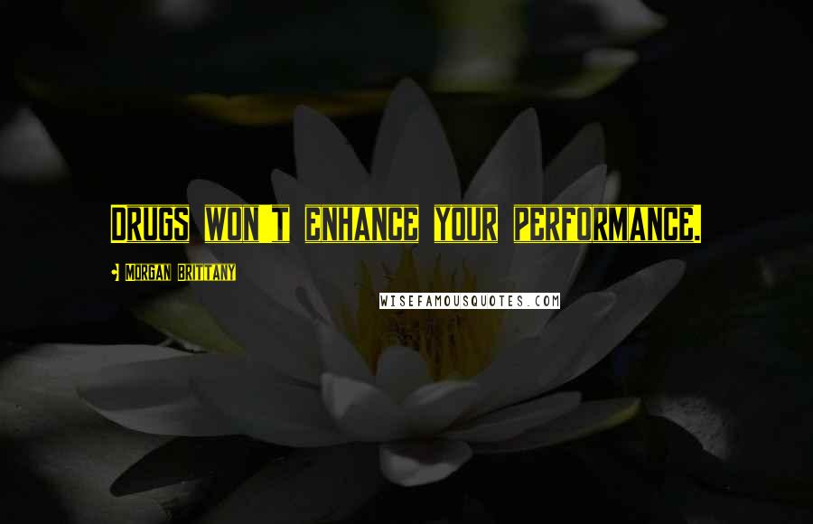 Morgan Brittany Quotes: Drugs won't enhance your performance.