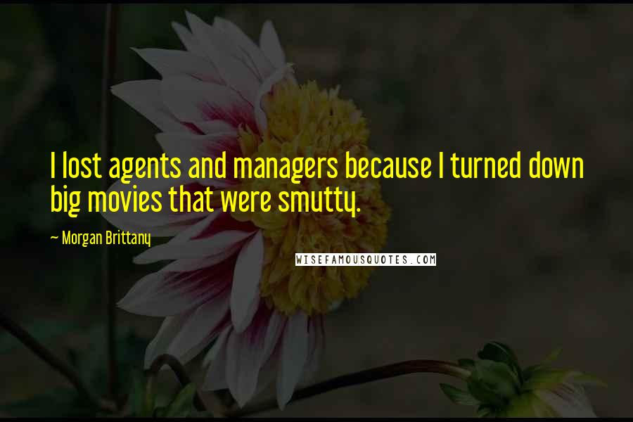 Morgan Brittany Quotes: I lost agents and managers because I turned down big movies that were smutty.