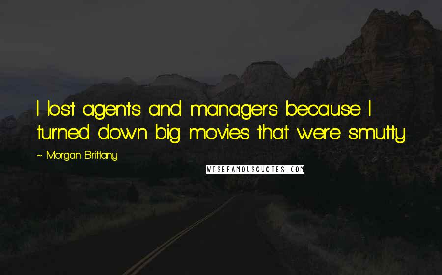 Morgan Brittany Quotes: I lost agents and managers because I turned down big movies that were smutty.