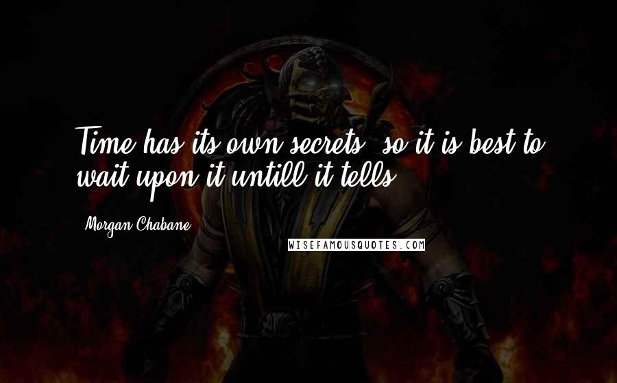 Morgan Chabane Quotes: Time has its own secrets, so it is best to wait upon it untill it tells.