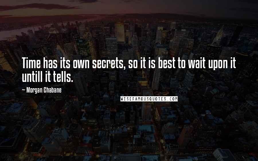 Morgan Chabane Quotes: Time has its own secrets, so it is best to wait upon it untill it tells.