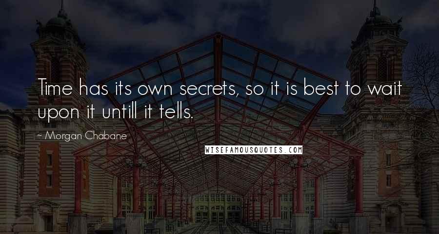 Morgan Chabane Quotes: Time has its own secrets, so it is best to wait upon it untill it tells.