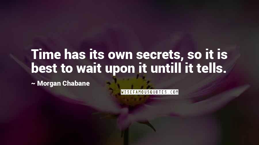 Morgan Chabane Quotes: Time has its own secrets, so it is best to wait upon it untill it tells.