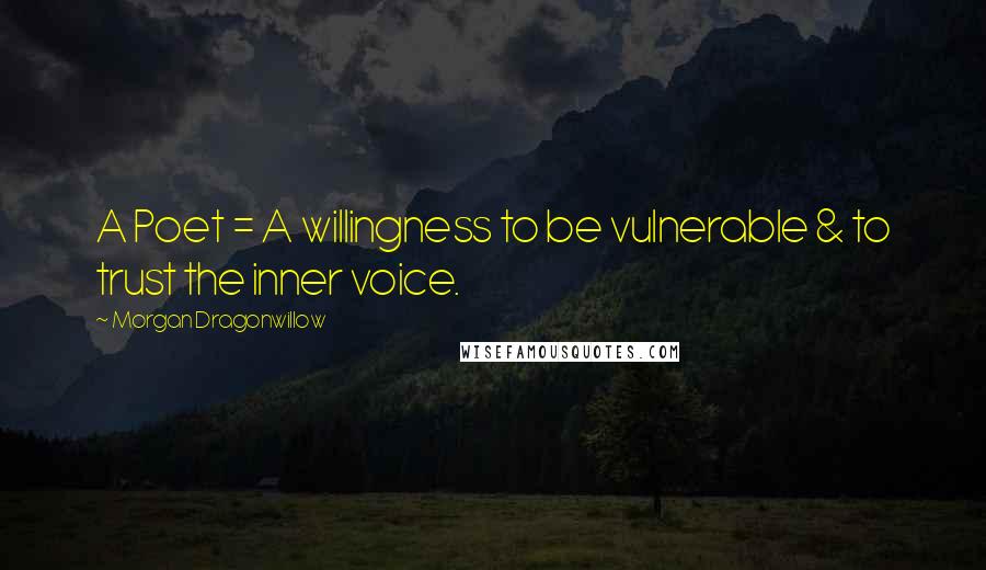 Morgan Dragonwillow Quotes: A Poet = A willingness to be vulnerable & to trust the inner voice.