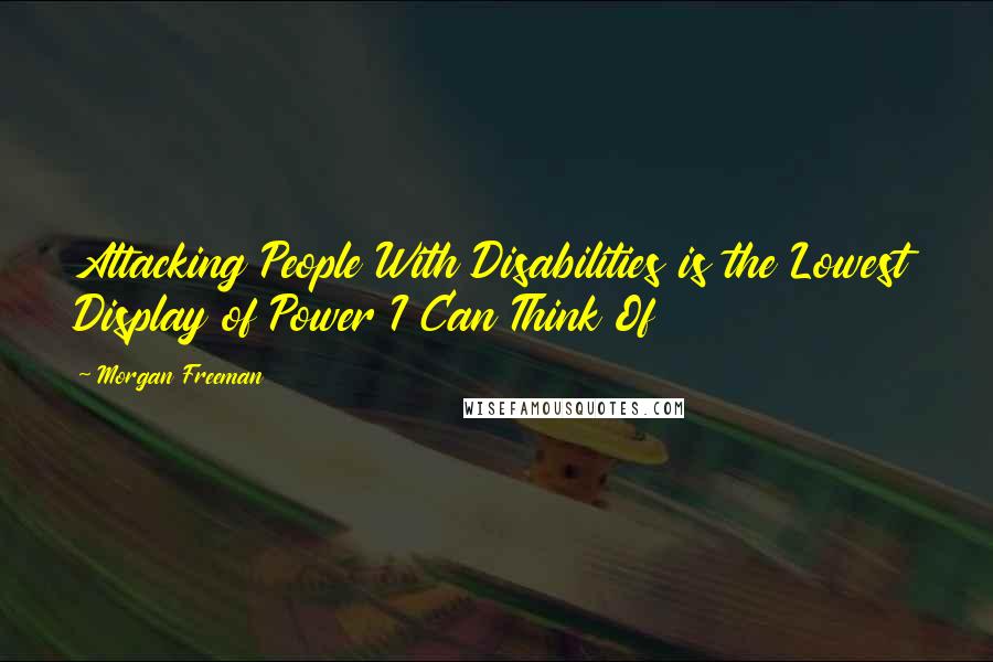 Morgan Freeman Quotes: Attacking People With Disabilities is the Lowest Display of Power I Can Think Of