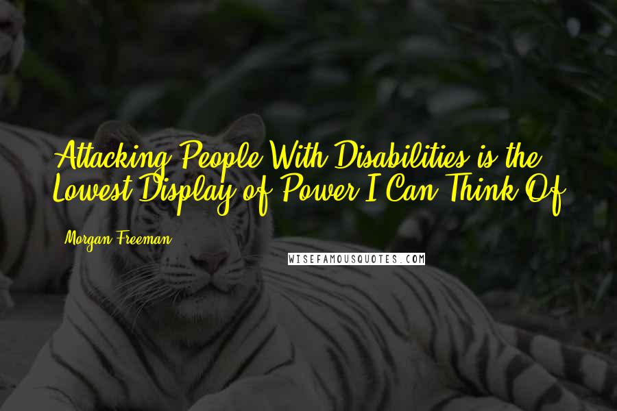 Morgan Freeman Quotes: Attacking People With Disabilities is the Lowest Display of Power I Can Think Of