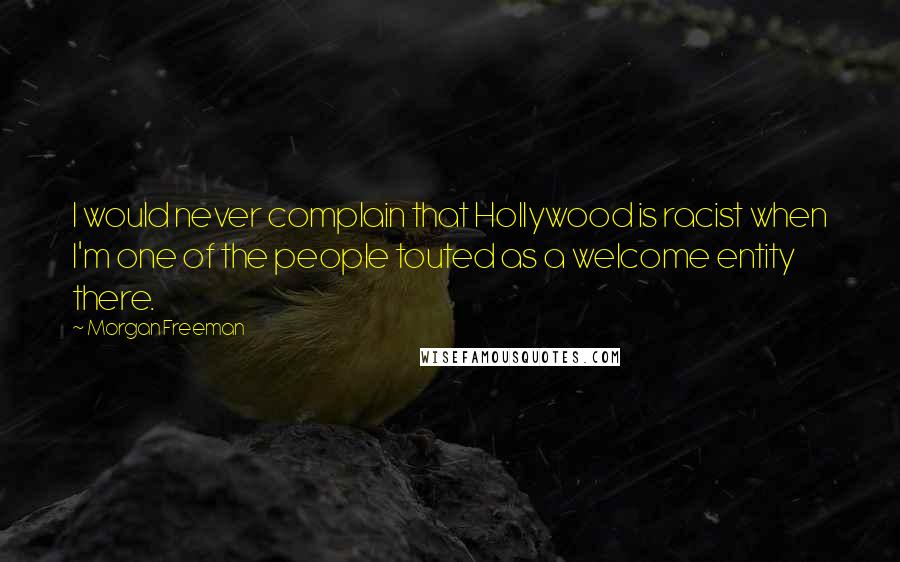 Morgan Freeman Quotes: I would never complain that Hollywood is racist when I'm one of the people touted as a welcome entity there.