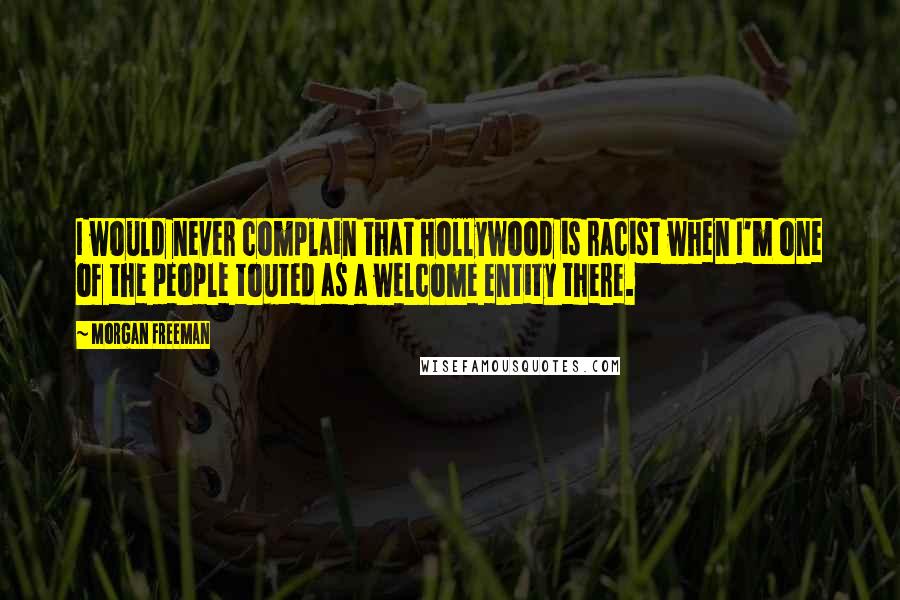 Morgan Freeman Quotes: I would never complain that Hollywood is racist when I'm one of the people touted as a welcome entity there.