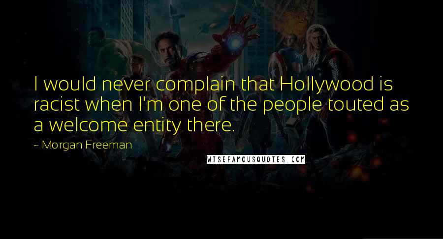 Morgan Freeman Quotes: I would never complain that Hollywood is racist when I'm one of the people touted as a welcome entity there.