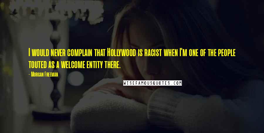 Morgan Freeman Quotes: I would never complain that Hollywood is racist when I'm one of the people touted as a welcome entity there.