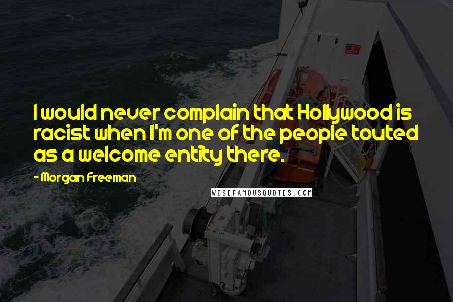 Morgan Freeman Quotes: I would never complain that Hollywood is racist when I'm one of the people touted as a welcome entity there.